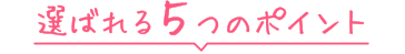選ばれる5つのポイント